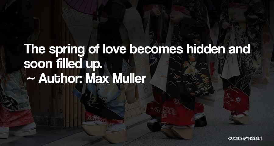 Max Muller Quotes: The Spring Of Love Becomes Hidden And Soon Filled Up.