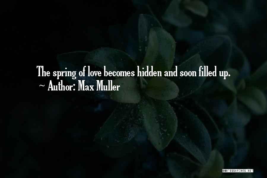 Max Muller Quotes: The Spring Of Love Becomes Hidden And Soon Filled Up.