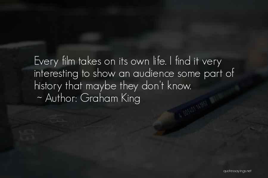 Graham King Quotes: Every Film Takes On Its Own Life. I Find It Very Interesting To Show An Audience Some Part Of History