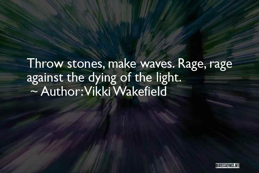 Vikki Wakefield Quotes: Throw Stones, Make Waves. Rage, Rage Against The Dying Of The Light.