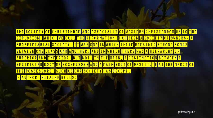 Hilaire Belloc Quotes: The Society Of Christendom And Especially Of Western Christendom Up To The Explosion, Which We Call The Reformation, Had Been