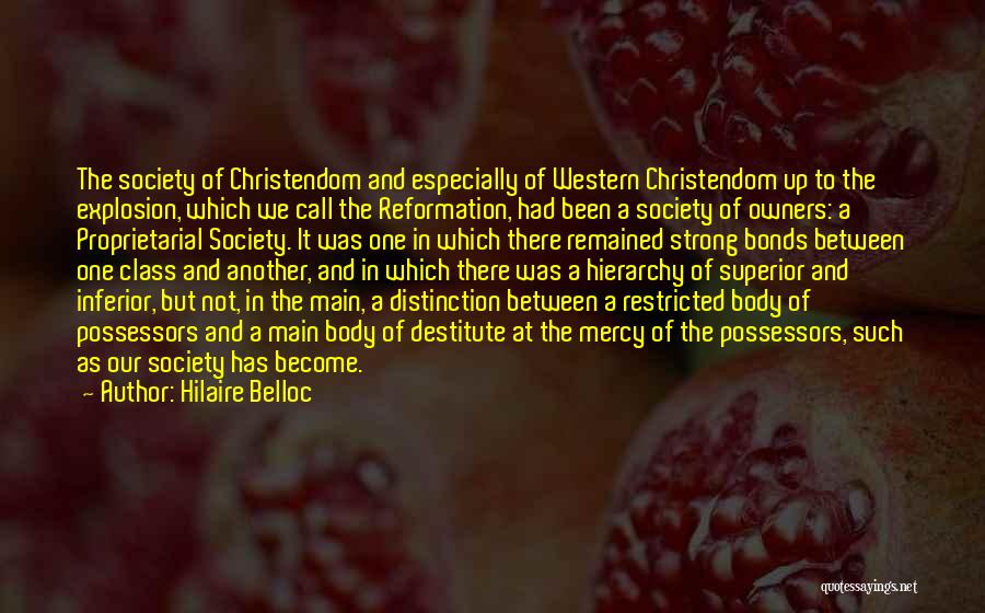 Hilaire Belloc Quotes: The Society Of Christendom And Especially Of Western Christendom Up To The Explosion, Which We Call The Reformation, Had Been