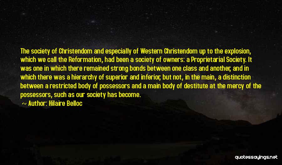 Hilaire Belloc Quotes: The Society Of Christendom And Especially Of Western Christendom Up To The Explosion, Which We Call The Reformation, Had Been