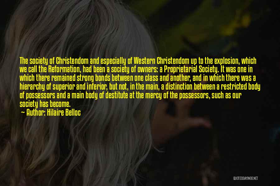 Hilaire Belloc Quotes: The Society Of Christendom And Especially Of Western Christendom Up To The Explosion, Which We Call The Reformation, Had Been