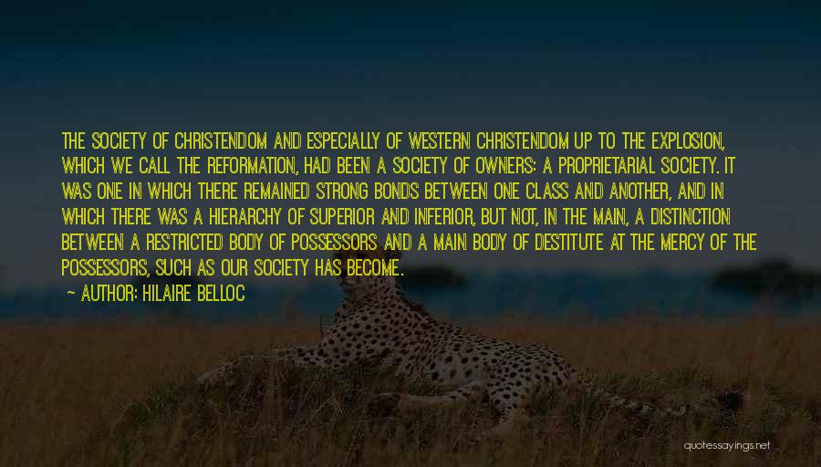 Hilaire Belloc Quotes: The Society Of Christendom And Especially Of Western Christendom Up To The Explosion, Which We Call The Reformation, Had Been