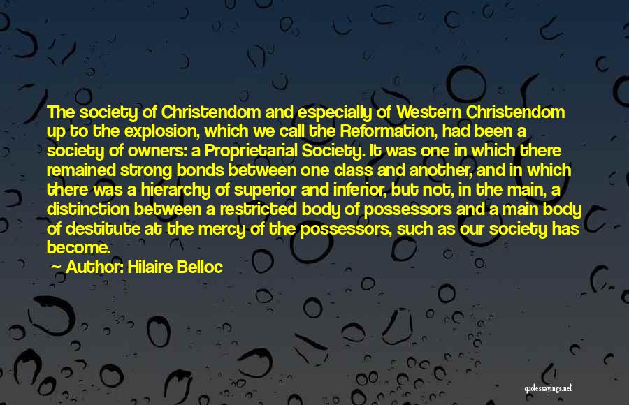 Hilaire Belloc Quotes: The Society Of Christendom And Especially Of Western Christendom Up To The Explosion, Which We Call The Reformation, Had Been