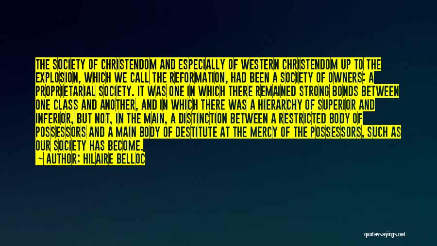 Hilaire Belloc Quotes: The Society Of Christendom And Especially Of Western Christendom Up To The Explosion, Which We Call The Reformation, Had Been