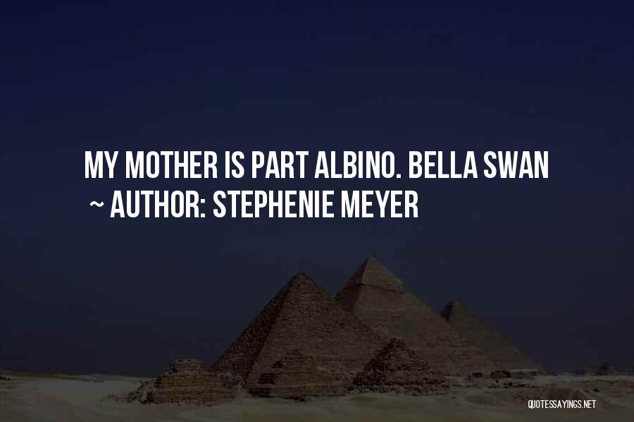 Stephenie Meyer Quotes: My Mother Is Part Albino. Bella Swan