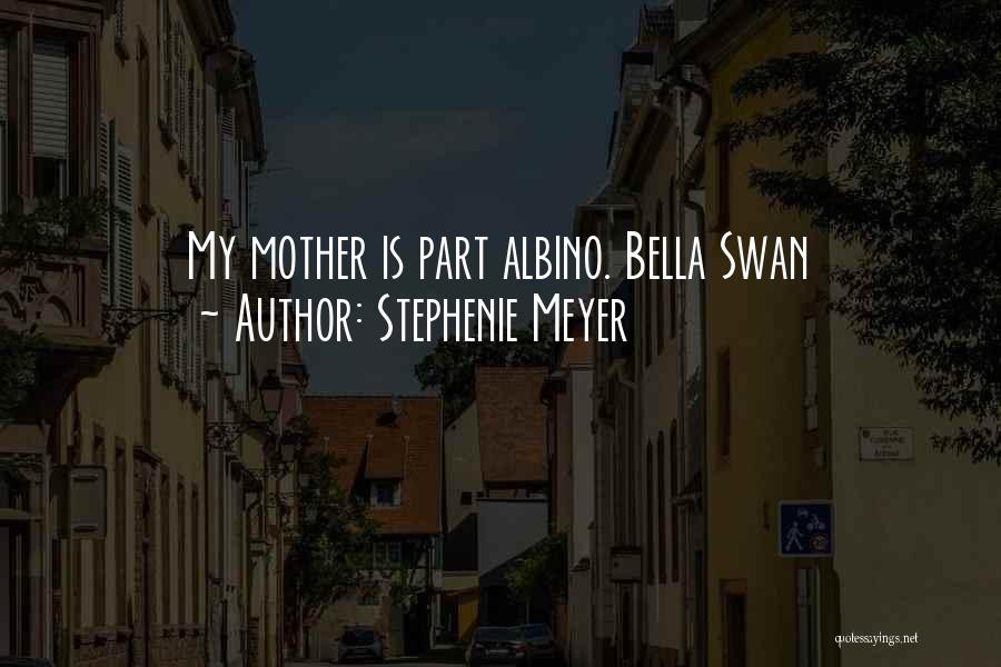 Stephenie Meyer Quotes: My Mother Is Part Albino. Bella Swan