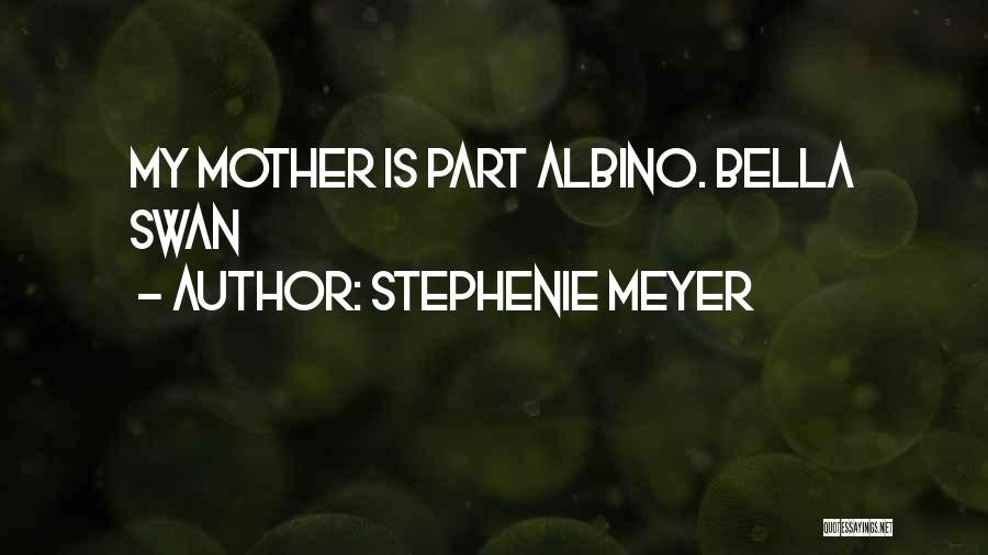Stephenie Meyer Quotes: My Mother Is Part Albino. Bella Swan