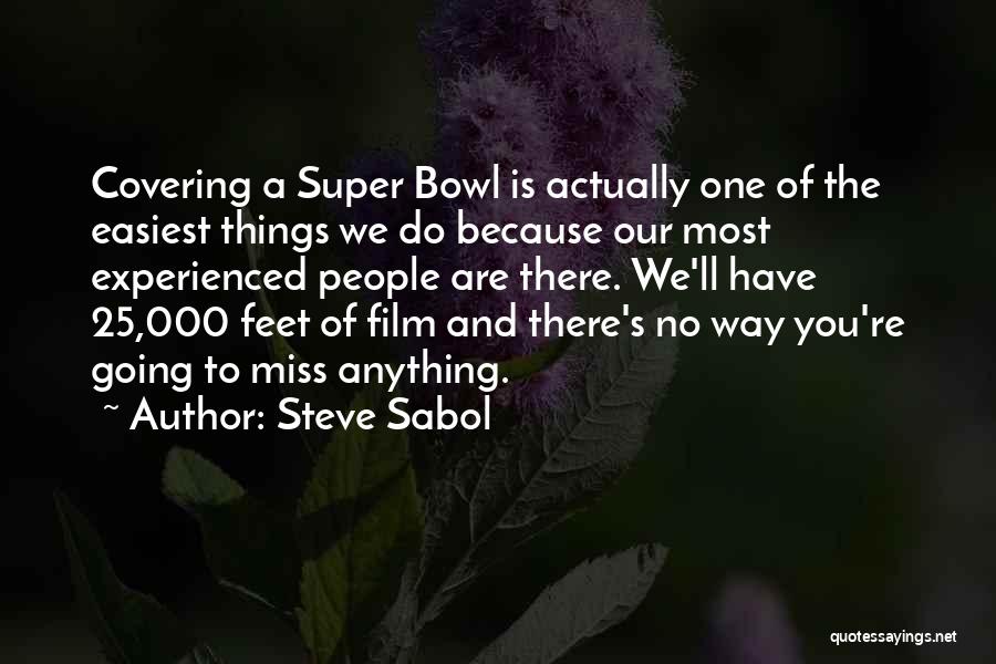 Steve Sabol Quotes: Covering A Super Bowl Is Actually One Of The Easiest Things We Do Because Our Most Experienced People Are There.