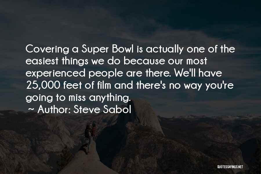 Steve Sabol Quotes: Covering A Super Bowl Is Actually One Of The Easiest Things We Do Because Our Most Experienced People Are There.