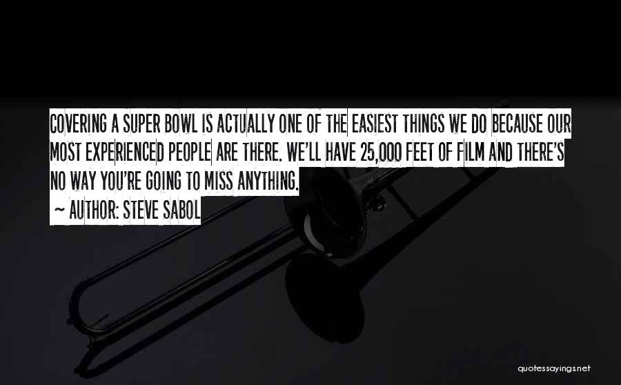 Steve Sabol Quotes: Covering A Super Bowl Is Actually One Of The Easiest Things We Do Because Our Most Experienced People Are There.