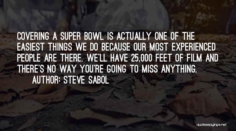 Steve Sabol Quotes: Covering A Super Bowl Is Actually One Of The Easiest Things We Do Because Our Most Experienced People Are There.