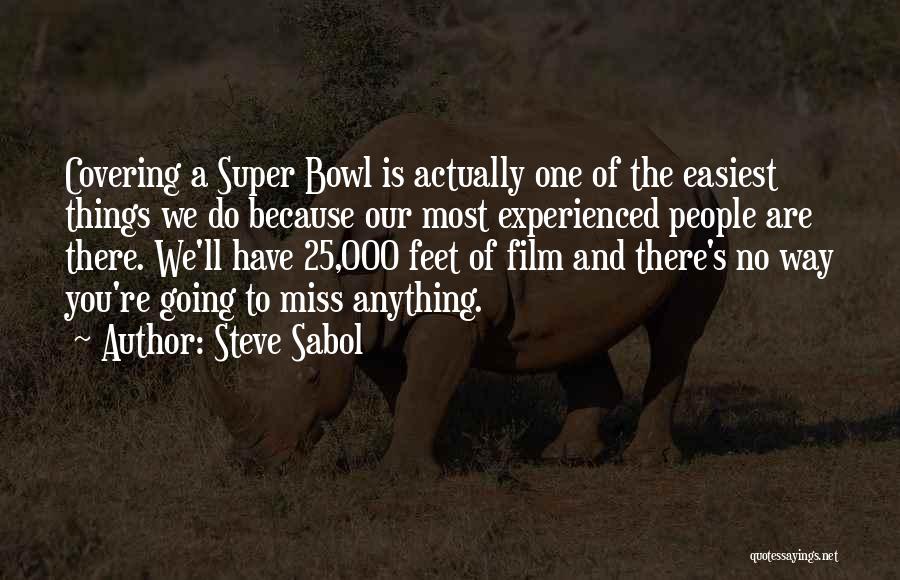 Steve Sabol Quotes: Covering A Super Bowl Is Actually One Of The Easiest Things We Do Because Our Most Experienced People Are There.