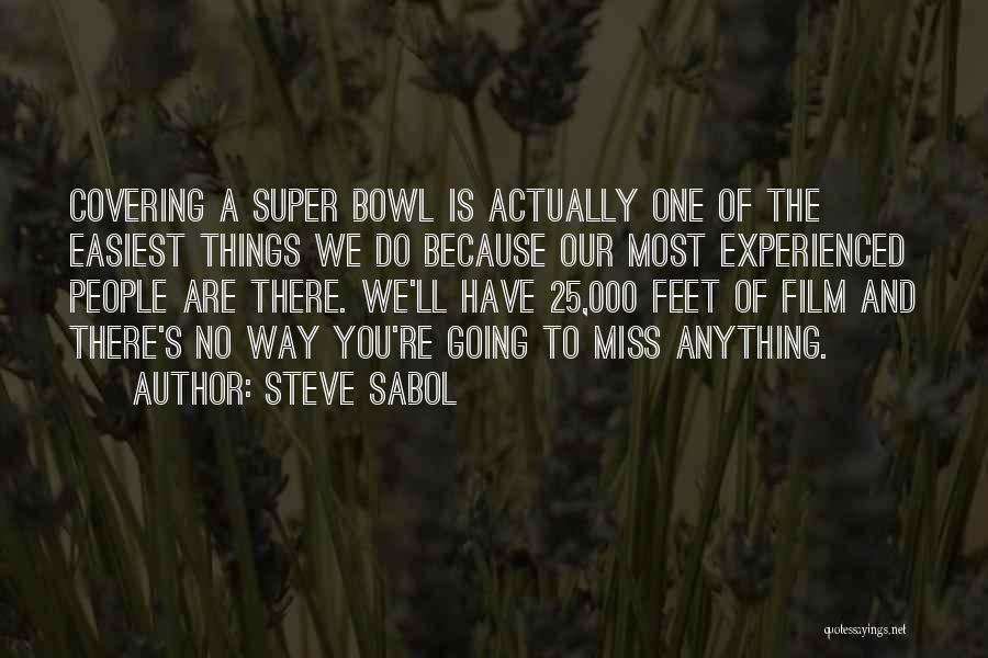 Steve Sabol Quotes: Covering A Super Bowl Is Actually One Of The Easiest Things We Do Because Our Most Experienced People Are There.