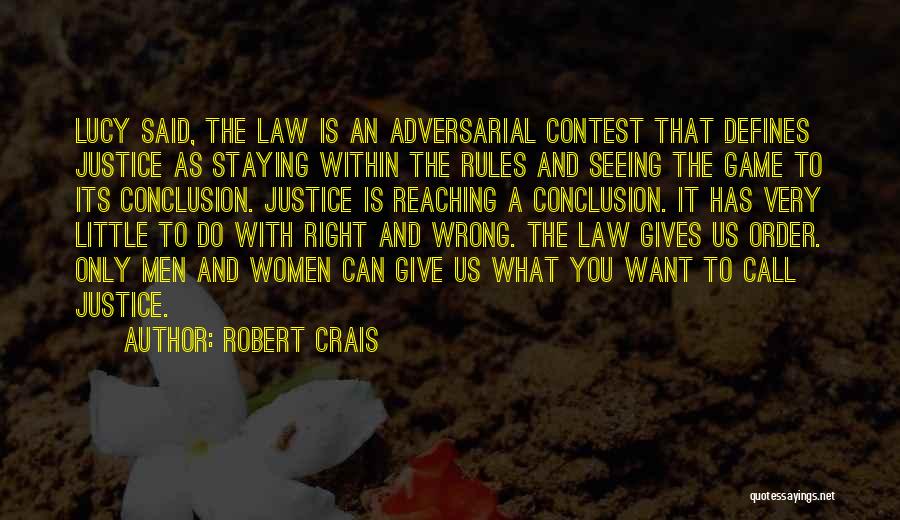 Robert Crais Quotes: Lucy Said, The Law Is An Adversarial Contest That Defines Justice As Staying Within The Rules And Seeing The Game