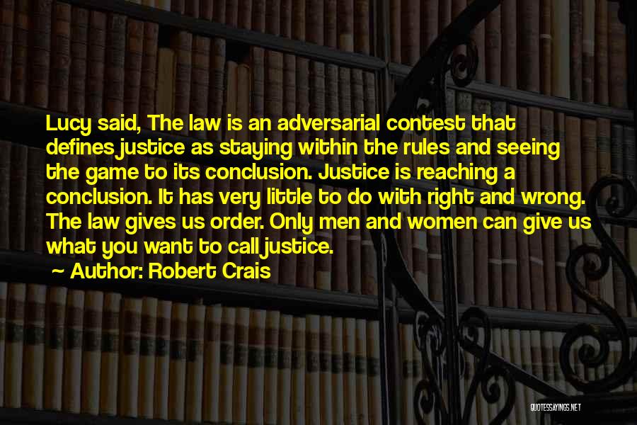 Robert Crais Quotes: Lucy Said, The Law Is An Adversarial Contest That Defines Justice As Staying Within The Rules And Seeing The Game