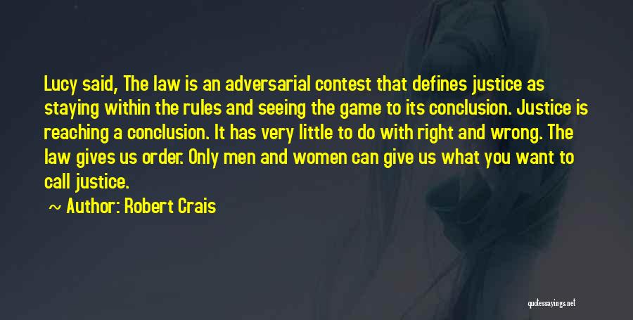 Robert Crais Quotes: Lucy Said, The Law Is An Adversarial Contest That Defines Justice As Staying Within The Rules And Seeing The Game