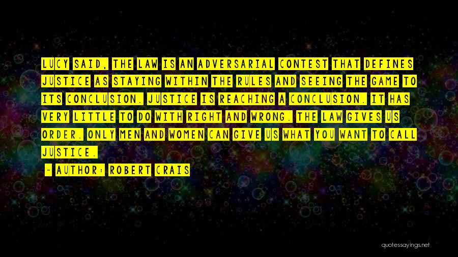 Robert Crais Quotes: Lucy Said, The Law Is An Adversarial Contest That Defines Justice As Staying Within The Rules And Seeing The Game