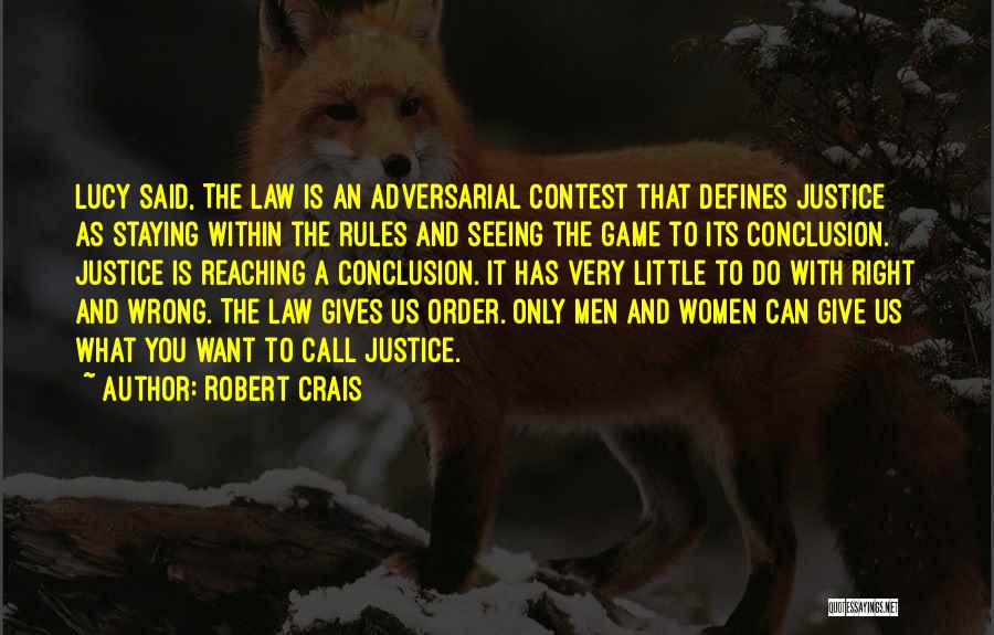 Robert Crais Quotes: Lucy Said, The Law Is An Adversarial Contest That Defines Justice As Staying Within The Rules And Seeing The Game