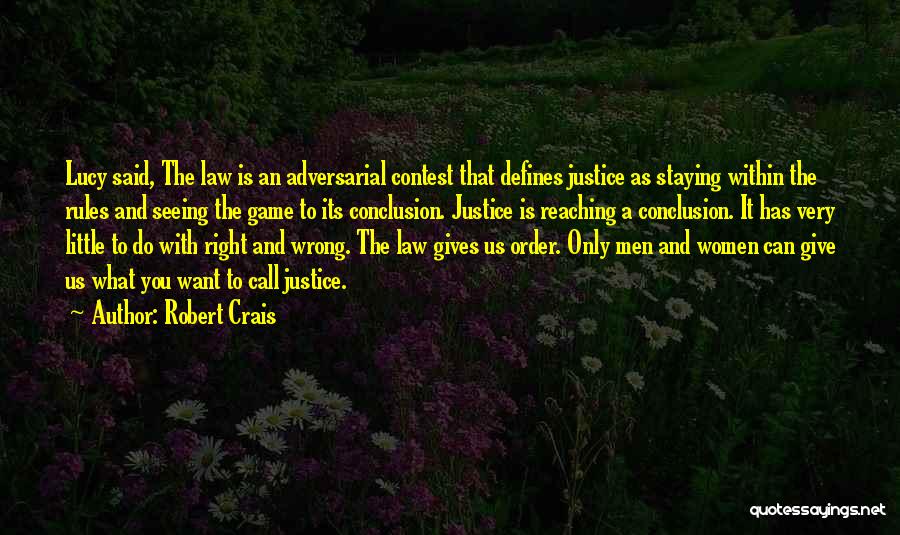 Robert Crais Quotes: Lucy Said, The Law Is An Adversarial Contest That Defines Justice As Staying Within The Rules And Seeing The Game