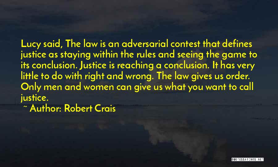 Robert Crais Quotes: Lucy Said, The Law Is An Adversarial Contest That Defines Justice As Staying Within The Rules And Seeing The Game