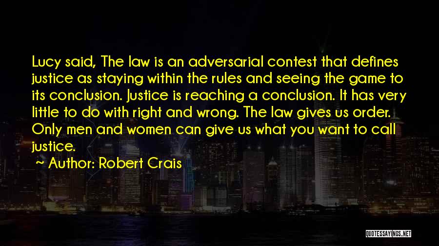 Robert Crais Quotes: Lucy Said, The Law Is An Adversarial Contest That Defines Justice As Staying Within The Rules And Seeing The Game