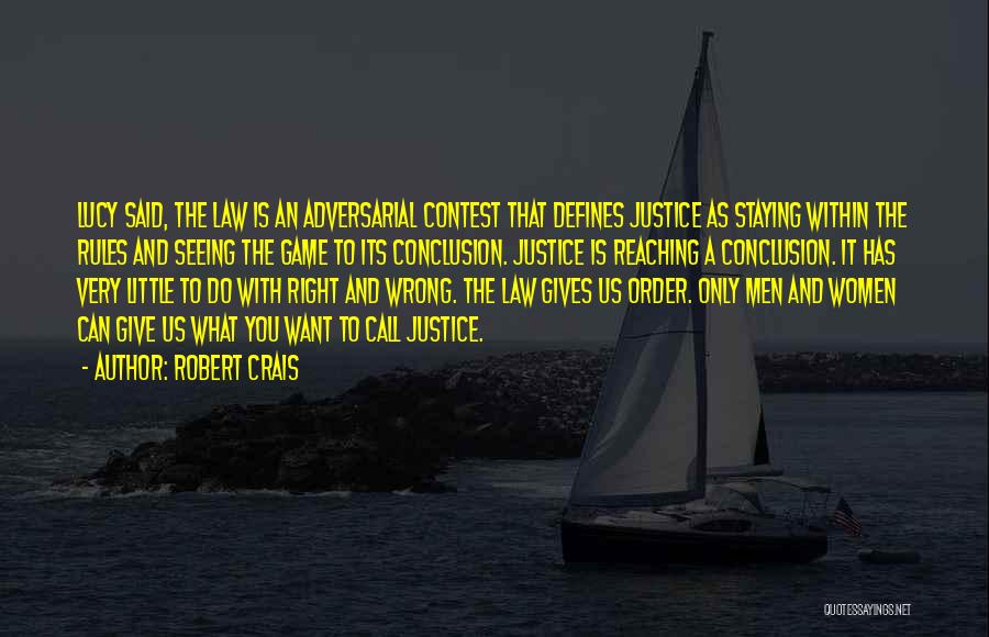 Robert Crais Quotes: Lucy Said, The Law Is An Adversarial Contest That Defines Justice As Staying Within The Rules And Seeing The Game