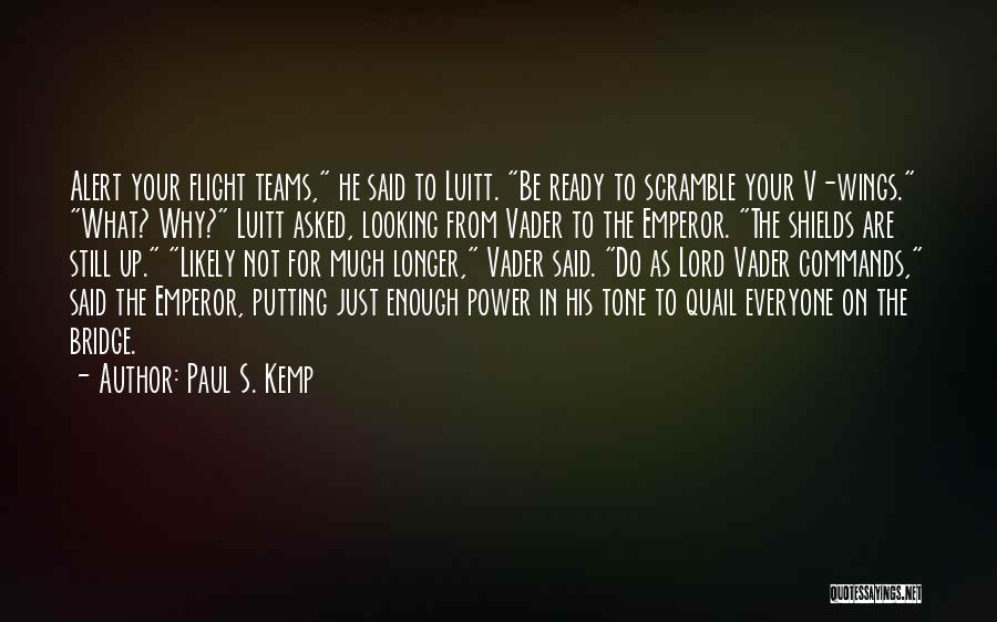 Paul S. Kemp Quotes: Alert Your Flight Teams, He Said To Luitt. Be Ready To Scramble Your V-wings. What? Why? Luitt Asked, Looking From