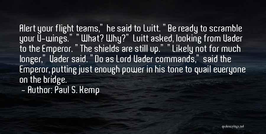 Paul S. Kemp Quotes: Alert Your Flight Teams, He Said To Luitt. Be Ready To Scramble Your V-wings. What? Why? Luitt Asked, Looking From