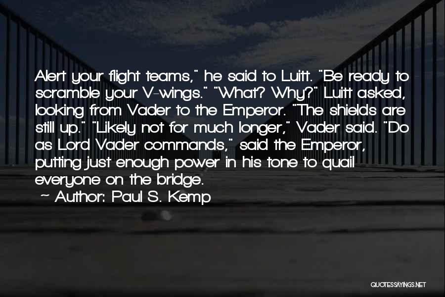 Paul S. Kemp Quotes: Alert Your Flight Teams, He Said To Luitt. Be Ready To Scramble Your V-wings. What? Why? Luitt Asked, Looking From