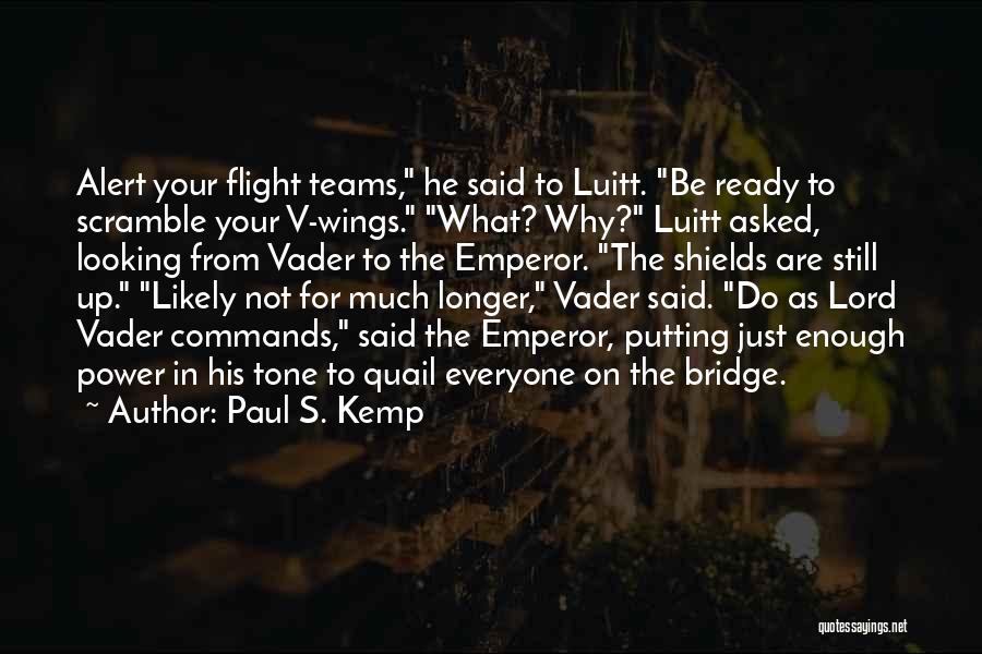 Paul S. Kemp Quotes: Alert Your Flight Teams, He Said To Luitt. Be Ready To Scramble Your V-wings. What? Why? Luitt Asked, Looking From