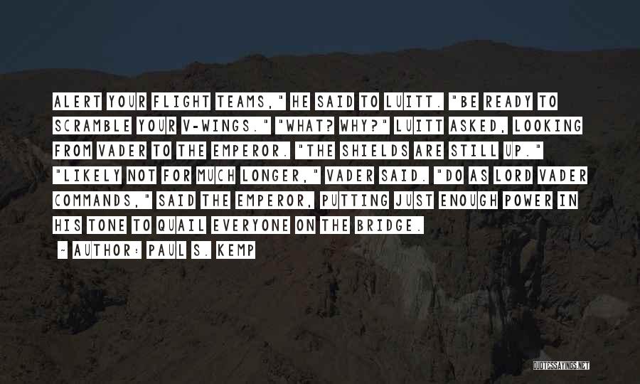 Paul S. Kemp Quotes: Alert Your Flight Teams, He Said To Luitt. Be Ready To Scramble Your V-wings. What? Why? Luitt Asked, Looking From