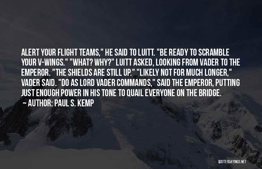 Paul S. Kemp Quotes: Alert Your Flight Teams, He Said To Luitt. Be Ready To Scramble Your V-wings. What? Why? Luitt Asked, Looking From