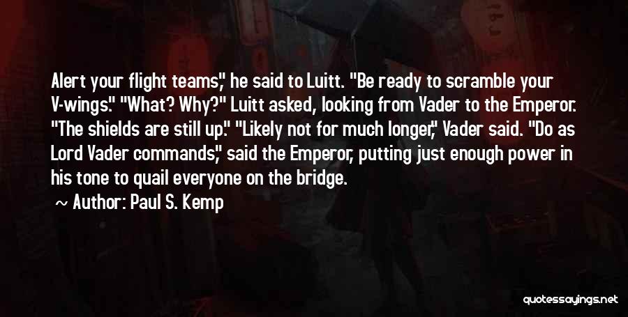 Paul S. Kemp Quotes: Alert Your Flight Teams, He Said To Luitt. Be Ready To Scramble Your V-wings. What? Why? Luitt Asked, Looking From