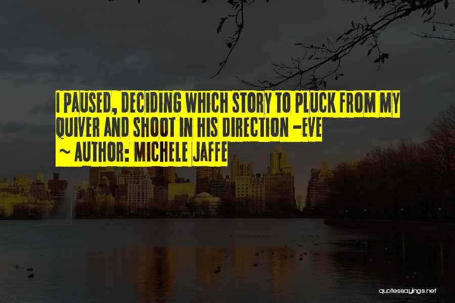 Michele Jaffe Quotes: I Paused, Deciding Which Story To Pluck From My Quiver And Shoot In His Direction -eve