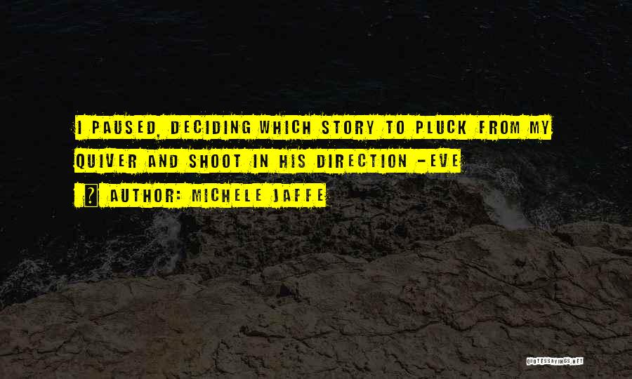 Michele Jaffe Quotes: I Paused, Deciding Which Story To Pluck From My Quiver And Shoot In His Direction -eve