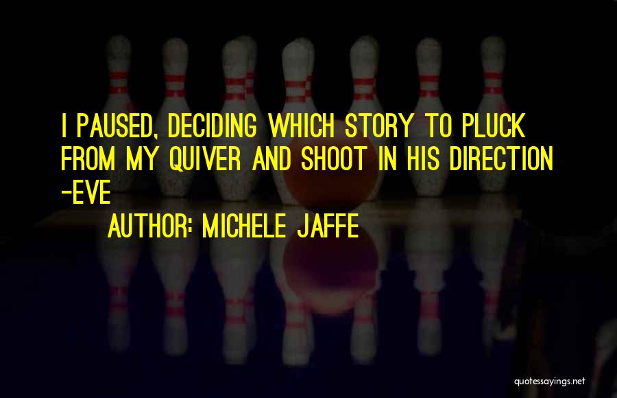 Michele Jaffe Quotes: I Paused, Deciding Which Story To Pluck From My Quiver And Shoot In His Direction -eve