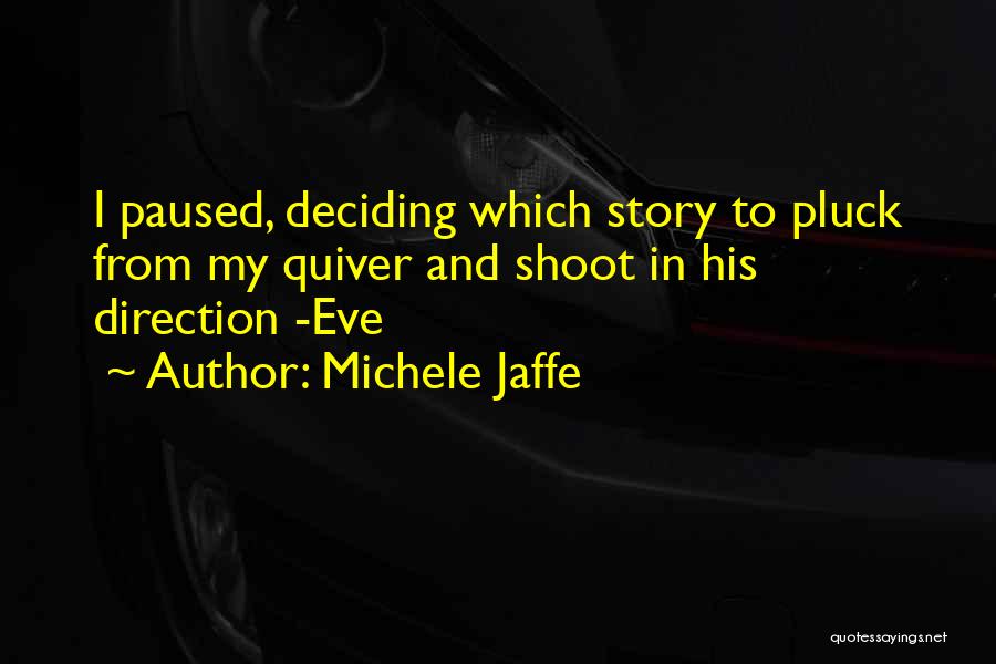 Michele Jaffe Quotes: I Paused, Deciding Which Story To Pluck From My Quiver And Shoot In His Direction -eve