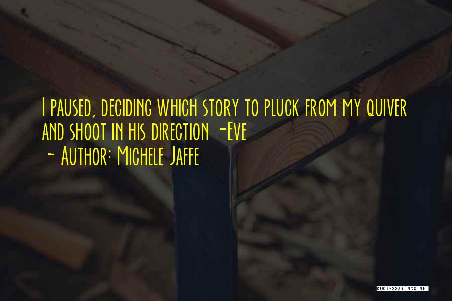 Michele Jaffe Quotes: I Paused, Deciding Which Story To Pluck From My Quiver And Shoot In His Direction -eve