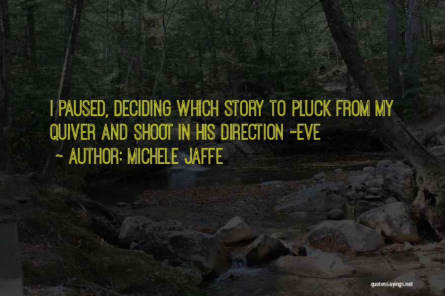 Michele Jaffe Quotes: I Paused, Deciding Which Story To Pluck From My Quiver And Shoot In His Direction -eve