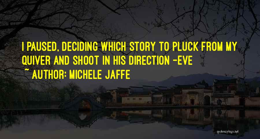 Michele Jaffe Quotes: I Paused, Deciding Which Story To Pluck From My Quiver And Shoot In His Direction -eve