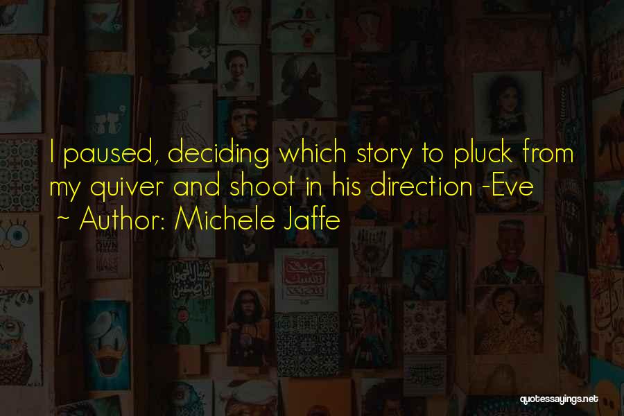 Michele Jaffe Quotes: I Paused, Deciding Which Story To Pluck From My Quiver And Shoot In His Direction -eve