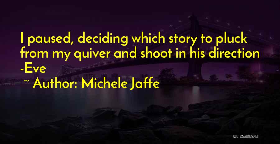 Michele Jaffe Quotes: I Paused, Deciding Which Story To Pluck From My Quiver And Shoot In His Direction -eve