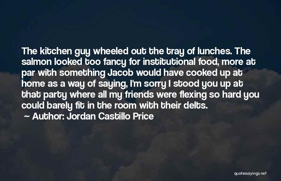 Jordan Castillo Price Quotes: The Kitchen Guy Wheeled Out The Tray Of Lunches. The Salmon Looked Too Fancy For Institutional Food, More At Par