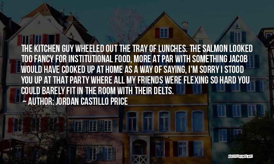 Jordan Castillo Price Quotes: The Kitchen Guy Wheeled Out The Tray Of Lunches. The Salmon Looked Too Fancy For Institutional Food, More At Par
