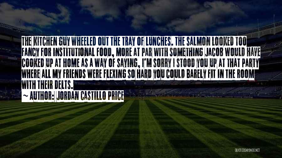 Jordan Castillo Price Quotes: The Kitchen Guy Wheeled Out The Tray Of Lunches. The Salmon Looked Too Fancy For Institutional Food, More At Par