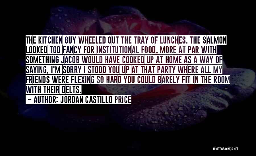 Jordan Castillo Price Quotes: The Kitchen Guy Wheeled Out The Tray Of Lunches. The Salmon Looked Too Fancy For Institutional Food, More At Par