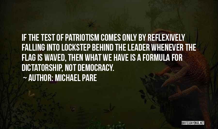 Michael Pare Quotes: If The Test Of Patriotism Comes Only By Reflexively Falling Into Lockstep Behind The Leader Whenever The Flag Is Waved,